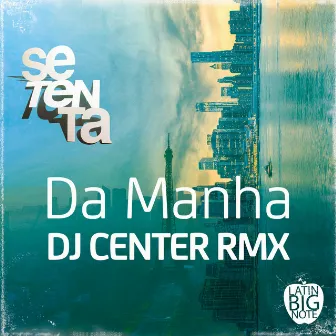 Da Manha (DJ Center Remix) by Setenta