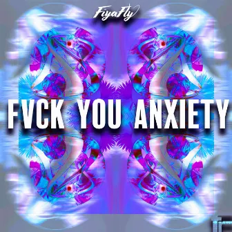 Fvck You Anxiety by Fiyafly