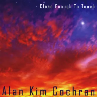 Close Enough to Touch by Alan Kim Cochran