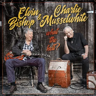 What The Hell? by Elvin Bishop & Charlie Musselwhite