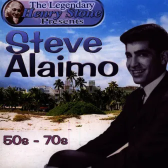 The Legendary Henry Stone Presents: Steve Alaimo: The 50s-The 70s by Steve Alaimo