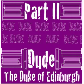 Dude The Duke of Edinburgh Part II by Dude