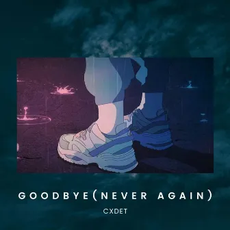 Goodbye(Never Again) by Cxdet