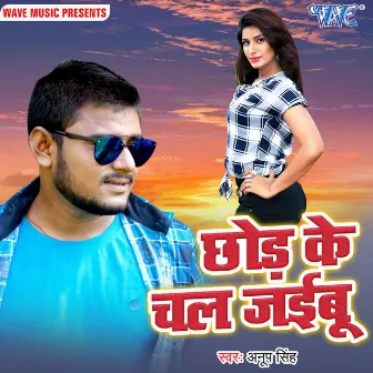 Chhod Ke Chal Jaibu by Anup Singh