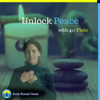 Unlock Peace with 417 Hz Flute by Aura Sound Oasis