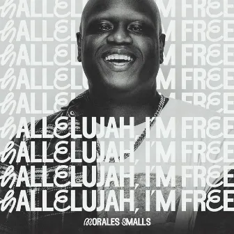 Hallelujah, I'm Free by Morales Smalls