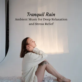 Tranquil Rain: Ambient Music for Deep Relaxation and Stress Relief by Magical Rain Sleep Sound