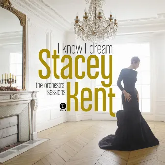 I Know I Dream: The Orchestral Sessions (Deluxe Version) by Stacey Kent