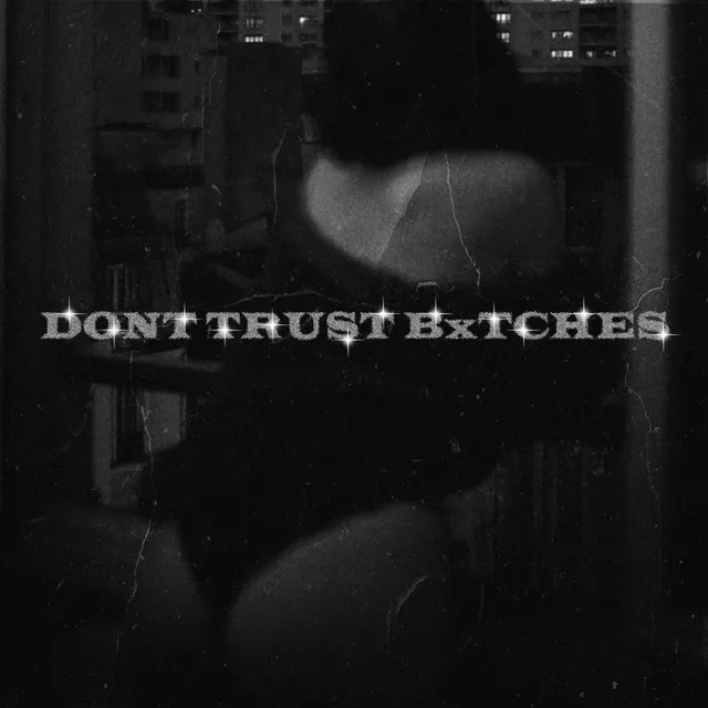 DONT TRUST BxTCHES