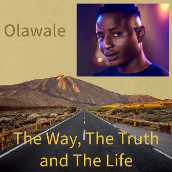 The Way, the Truth and the Life by Olawale