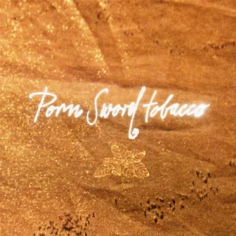 Porn Sword Tobacco by Porn Sword Tobacco