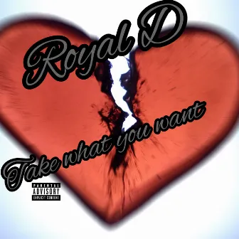 Take what you want by Royal D