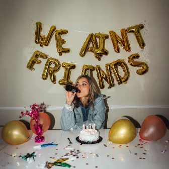 We Ain't Friends by Carly Lyman