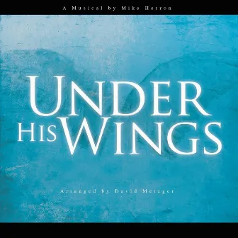 Under His Wings by Mike Herron