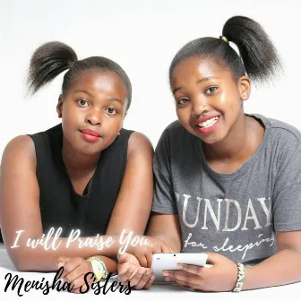 I Will Praise You by Menisha Sisters