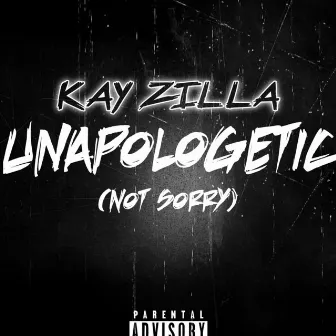 Unapologetic (Not Sorry) by Kay Zilla