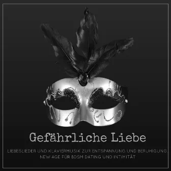 Gefährliche Liebe - Liebeslieder und Klaviermusik zur Entspannung und Beruhigung, New Age für Bdsm Dating und Intimität by Sasha Black