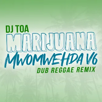 MARIJUANA x MWOMWEHDA V6 (Dub Reggae Remix) by DJ TOA