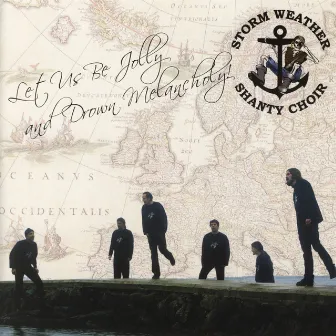 Let Us Be Jolly and Drown Melancholy! by Storm Weather Shanty Choir