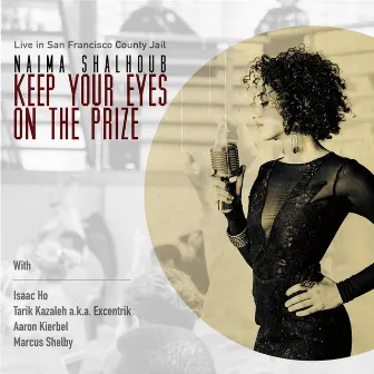 Keep Your Eyes on the Prize (Live in San Francisco County Jail) [feat. Isaac Ho, Tarik Kazaleh, Aaron Kierbel & Marcus Shelby] by Naima Shalhoub