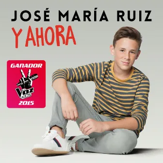 Y Ahora (Ganador La Voz Kids 2015) by Jose Maria Ruiz