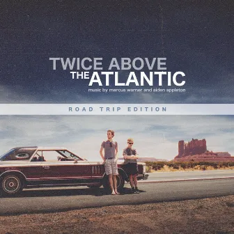 Twice Above the Atlantic (Road Trip Edition) by Aiden Appleton