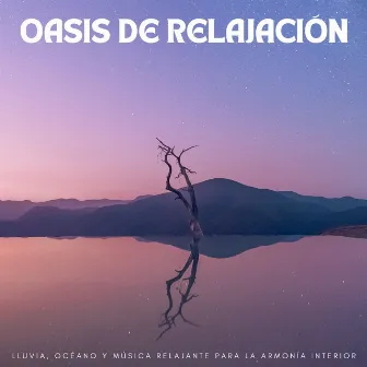 Oasis De Relajación: Lluvia, Océano Y Música Relajante Para La Armonía Interior by Olas de relax