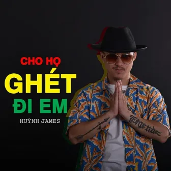 Cho Họ Ghét Đi Em by Huỳnh James