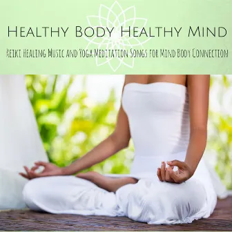 Healthy Body Healthy Mind - Reiki Healing Music and Yoga Meditation Songs for Mind Body Connection by Spiritual Health Music Academy