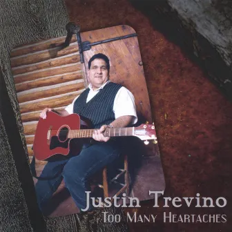 Too Many Heartaches by Justin Trevino