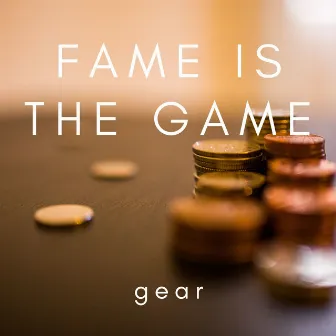 Fame Is the Game by Gear