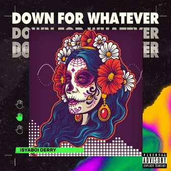 DOWN FOR WHATEVER by IsyaBoiDerry