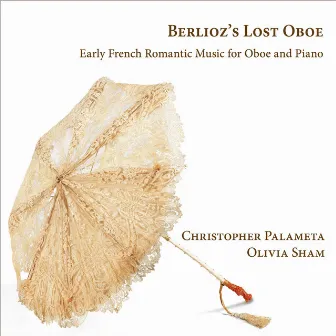 Berlioz's Lost Oboe: Early French Romantic Music for Oboe and Piano by Christopher Palameta