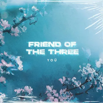 Yoü by Friend of the Three