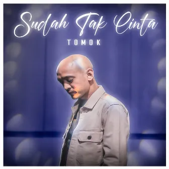 Sudah Tak Cinta by Tomok