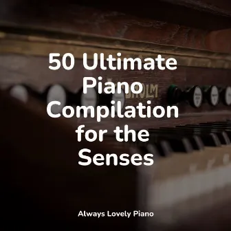 50 Ultimate Piano Compilation for the Senses by 