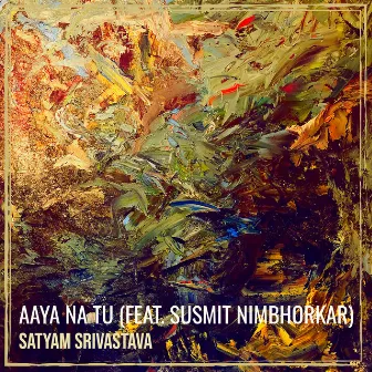 Aaya Na Tu by Satyam Srivastava