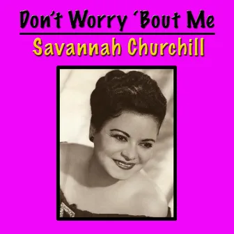 Don't Worry 'Bout Me by Savannah Churchill