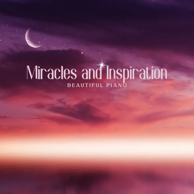 Miracles and Inspiration: Beautiful Piano Meditation Music, Emotional Release, Manifest Miracles & Positive Transformation, Music to Calm Anxiety