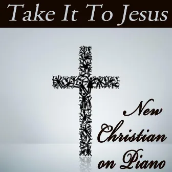 Take It To Jesus - New Christian on Piano by Contemporary Christian Music