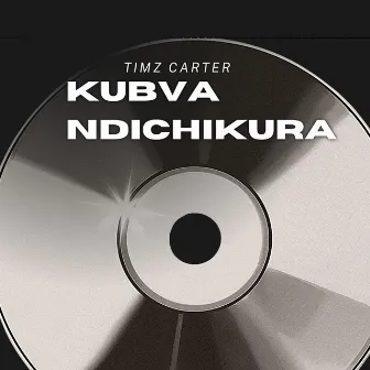 Kubva Ndichikura by Timz Carter