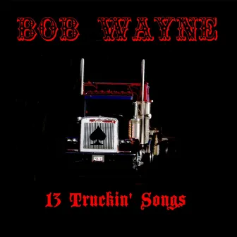 13 Truckin Songs by Bob Wayne