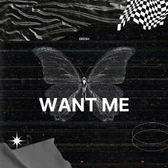 WANT ME by DEESH