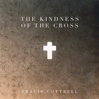 The Kindness Of The Cross by Travis Cottrell