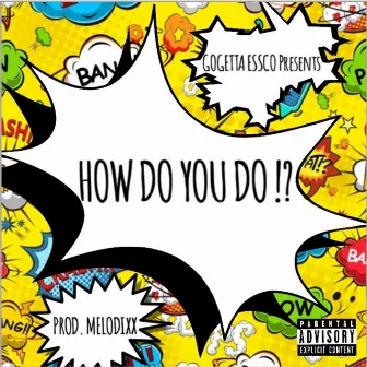 How Do You Do !? by GoGetta Essco