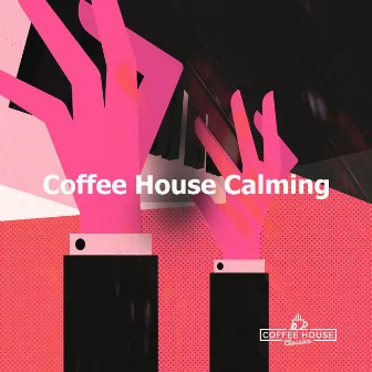 Coffee House Calming by Coffee House Classics