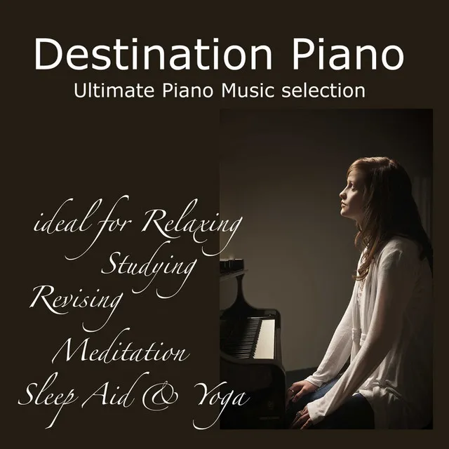 Destination Piano: Ultimate Piano Music selection - Ideal for Relaxing, Studying, Revising, Meditation, Sleep Aid & Yoga