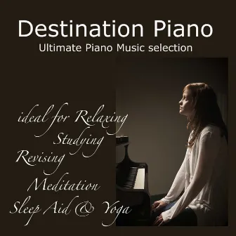 Destination Piano: Ultimate Piano Music selection - Ideal for Relaxing, Studying, Revising, Meditation, Sleep Aid & Yoga by Liquid Piano