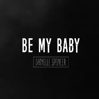 Be My Baby by Danielle Spencer