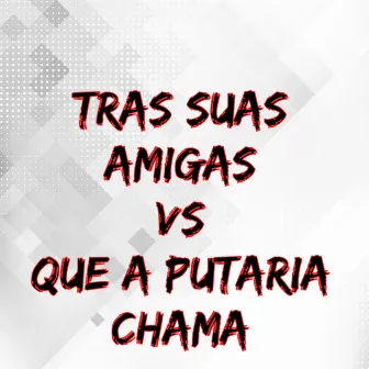 Tras Suas Amigas Vs Que a Putaria Chama by Lgzin e cabelinho